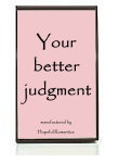Your Better Judgment
